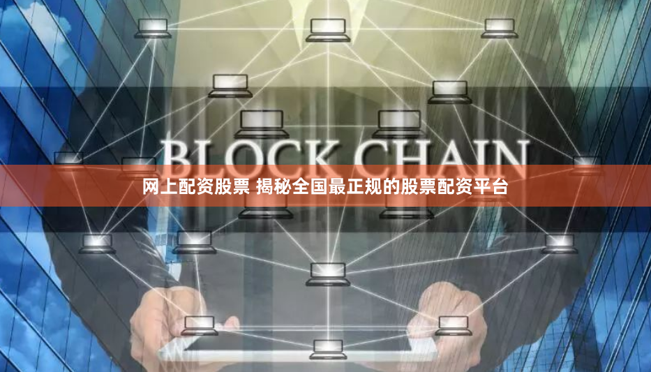 网上配资股票 揭秘全国最正规的股票配资平台